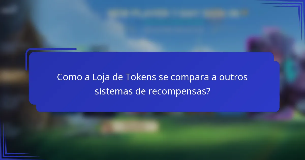 Como a Loja de Tokens se compara a outros sistemas de recompensas?