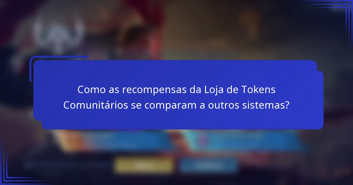 Como as recompensas da Loja de Tokens Comunitários se comparam a outros sistemas?