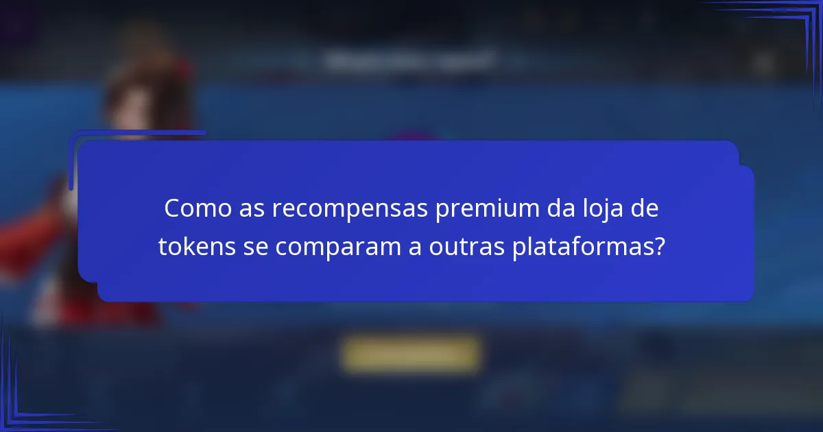 Como as recompensas premium da loja de tokens se comparam a outras plataformas?