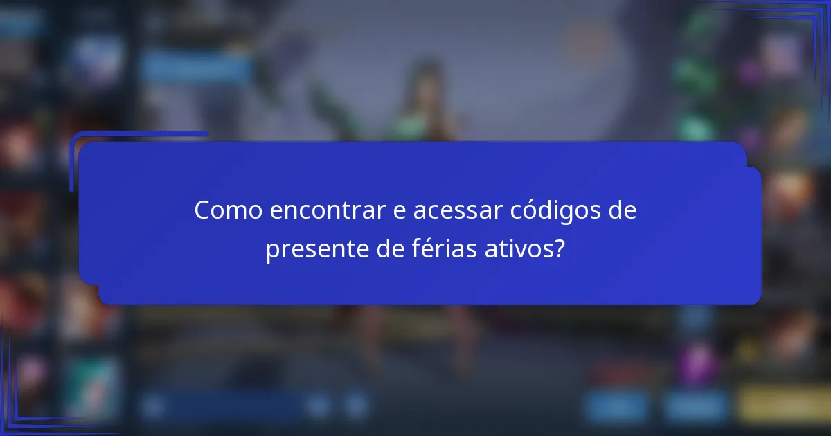 Como encontrar e acessar códigos de presente de férias ativos?