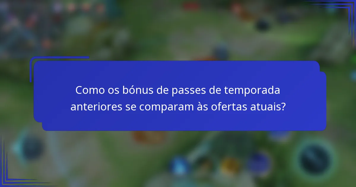 Como os bónus de passes de temporada anteriores se comparam às ofertas atuais?