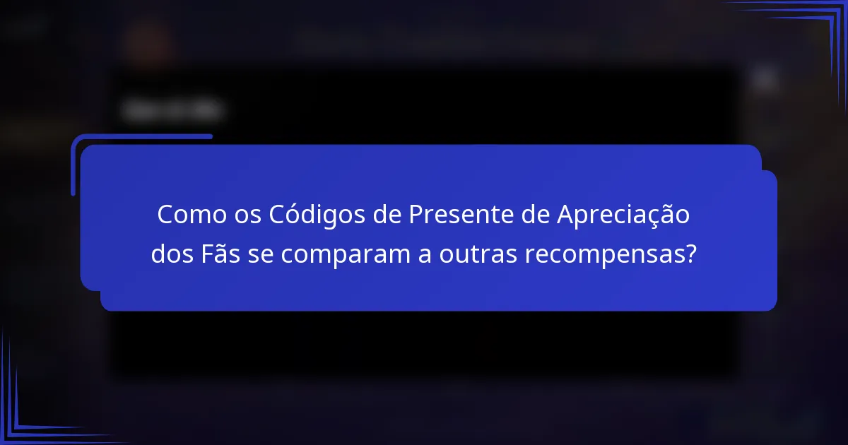 Como os Códigos de Presente de Apreciação dos Fãs se comparam a outras recompensas?