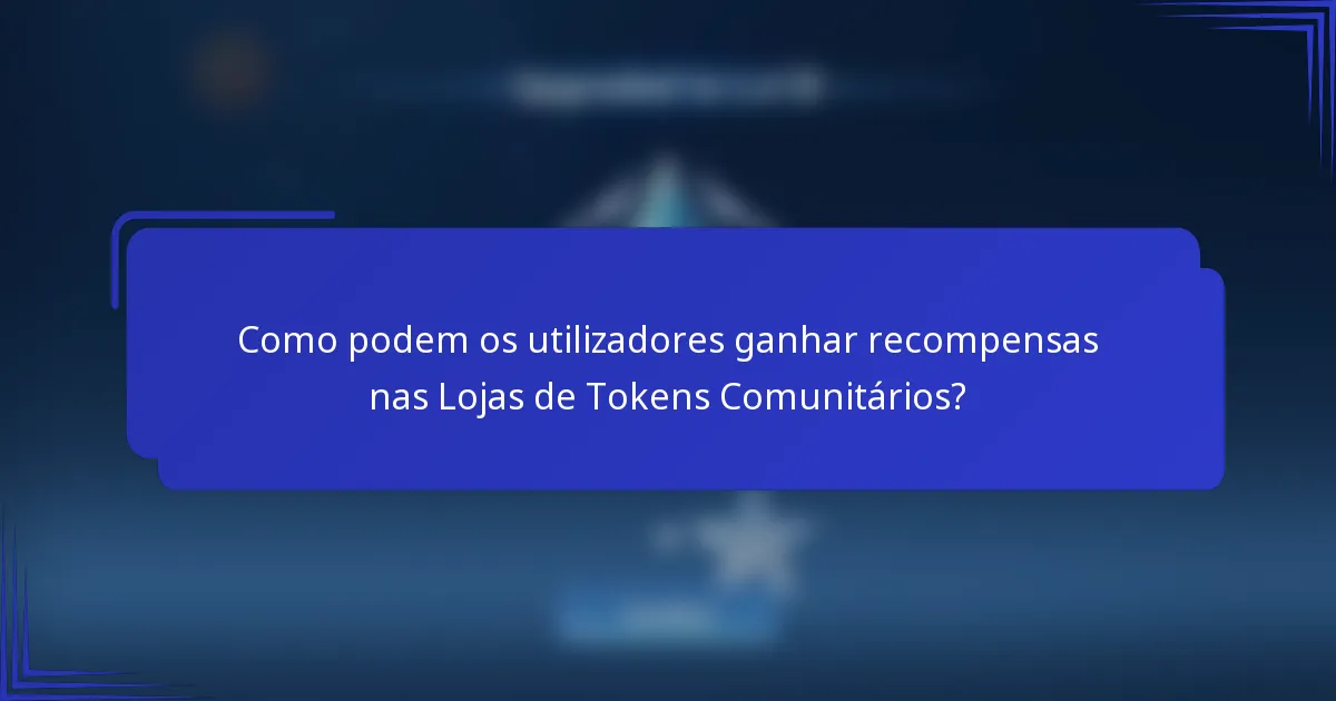 Como podem os utilizadores ganhar recompensas nas Lojas de Tokens Comunitários?
