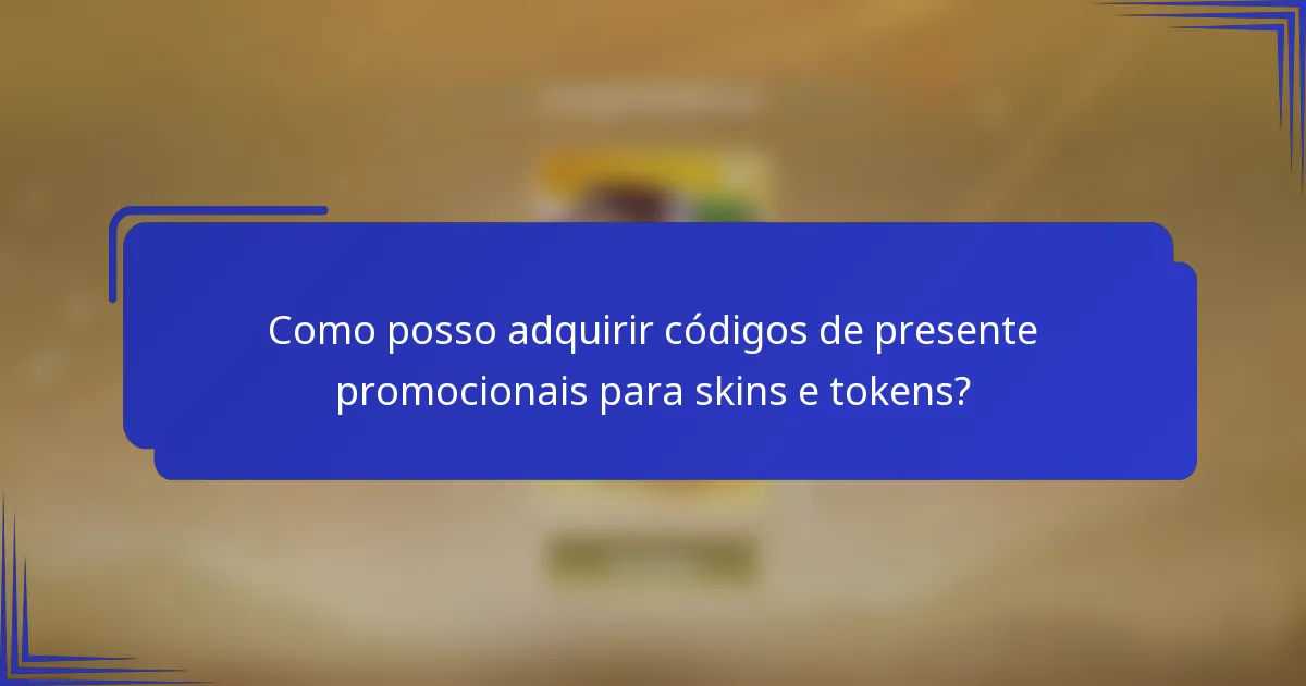 Como posso adquirir códigos de presente promocionais para skins e tokens?