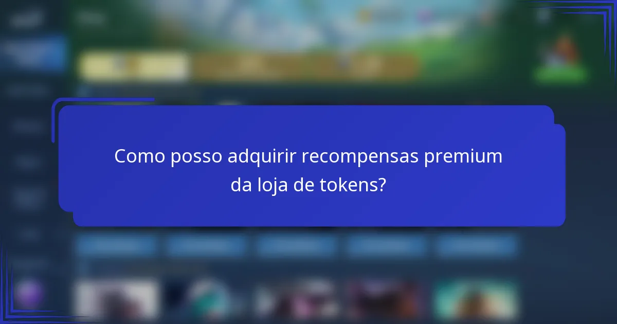 Como posso adquirir recompensas premium da loja de tokens?