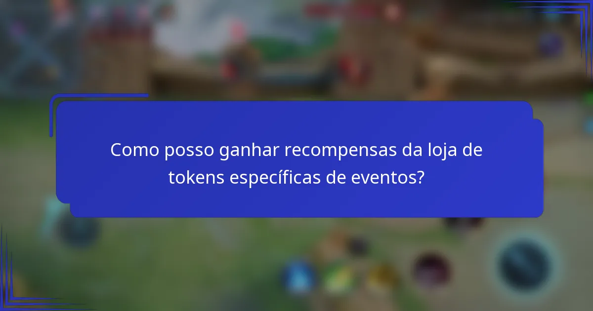 Como posso ganhar recompensas da loja de tokens específicas de eventos?