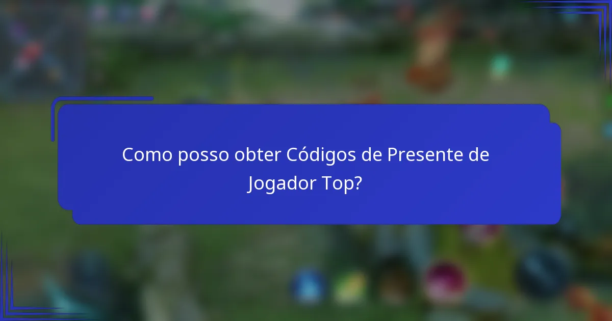 Como posso obter Códigos de Presente de Jogador Top?