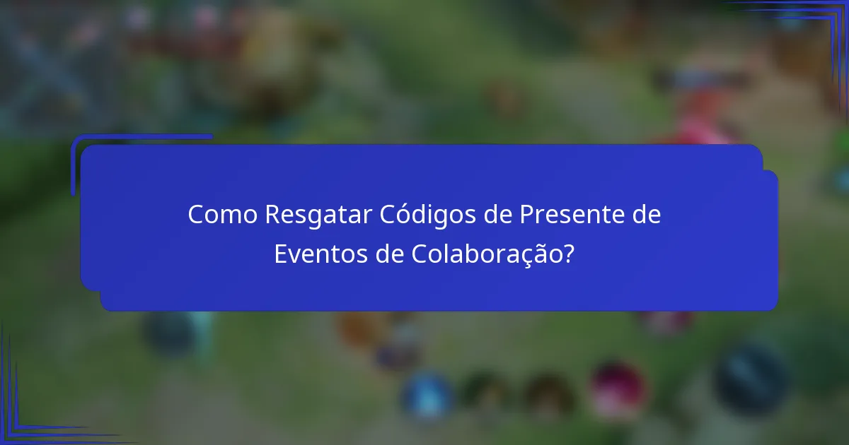 Como Resgatar Códigos de Presente de Eventos de Colaboração?