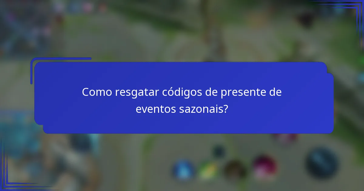 Como resgatar códigos de presente de eventos sazonais?