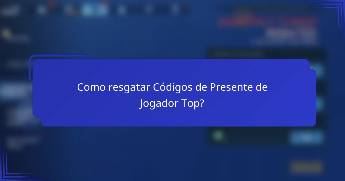 Como resgatar Códigos de Presente de Jogador Top?