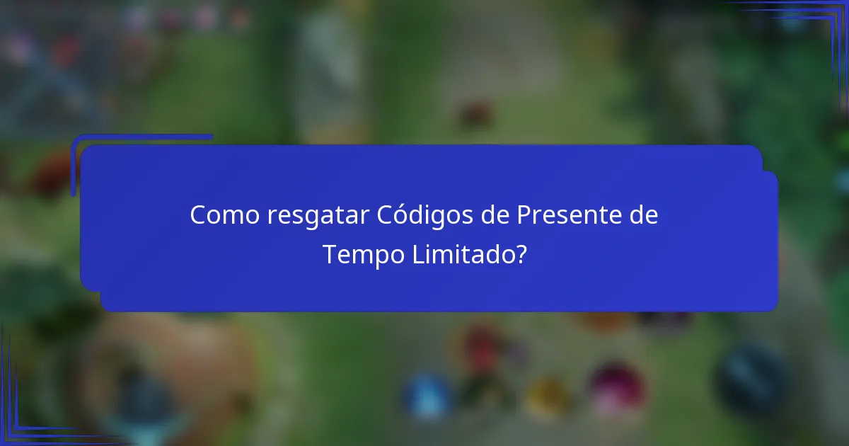 Como resgatar Códigos de Presente de Tempo Limitado?