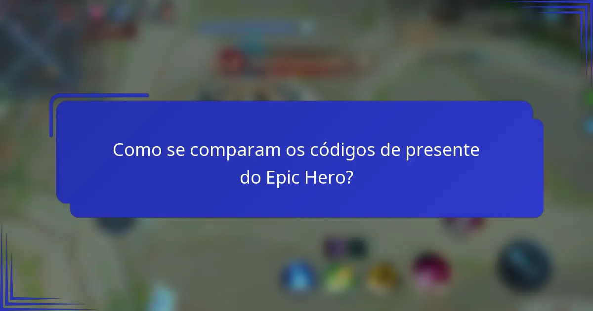 Como se comparam os códigos de presente do Epic Hero?