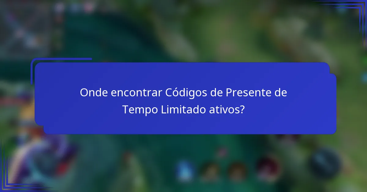 Onde encontrar Códigos de Presente de Tempo Limitado ativos?