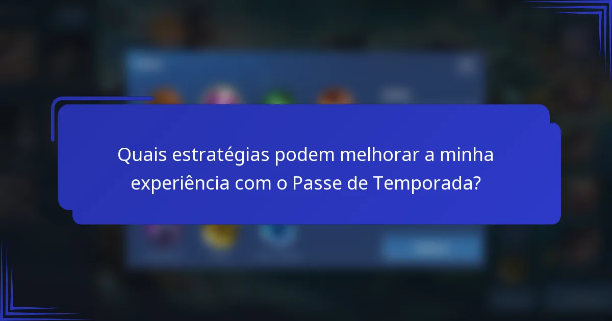 Quais estratégias podem melhorar a minha experiência com o Passe de Temporada?