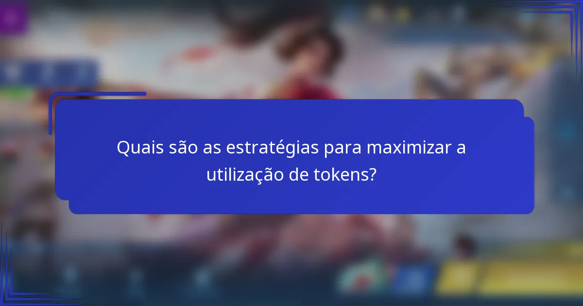 Quais são as estratégias para maximizar a utilização de tokens?