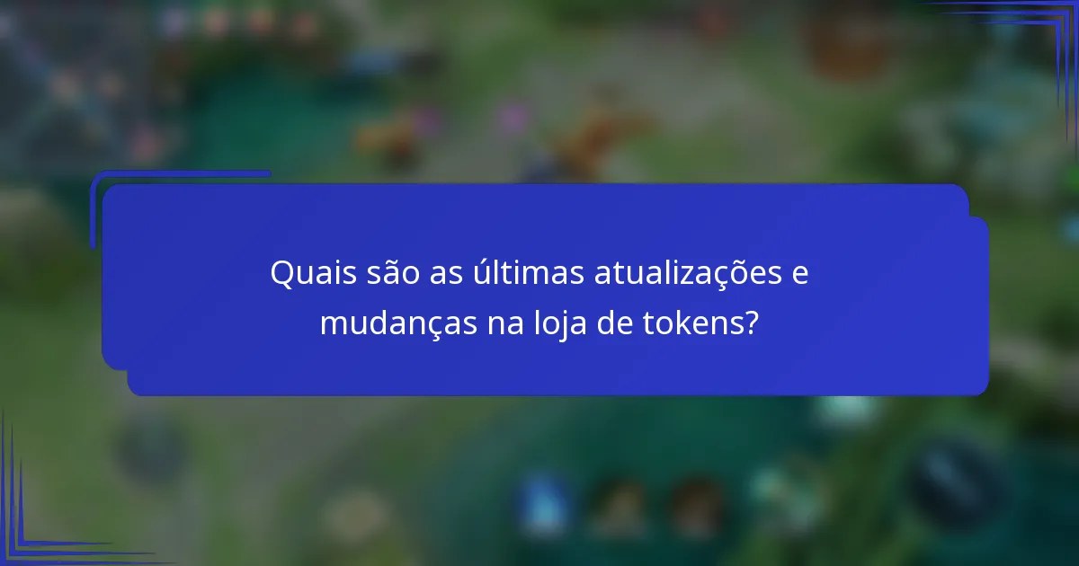 Quais são as últimas atualizações e mudanças na loja de tokens?