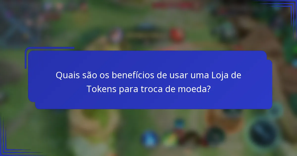 Quais são os benefícios de usar uma Loja de Tokens para troca de moeda?