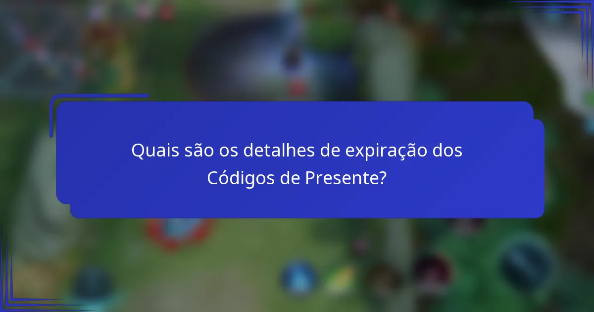 Quais são os detalhes de expiração dos Códigos de Presente?