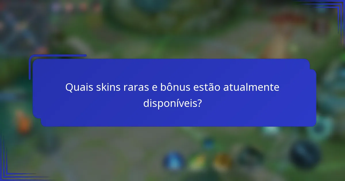 Quais skins raras e bônus estão atualmente disponíveis?