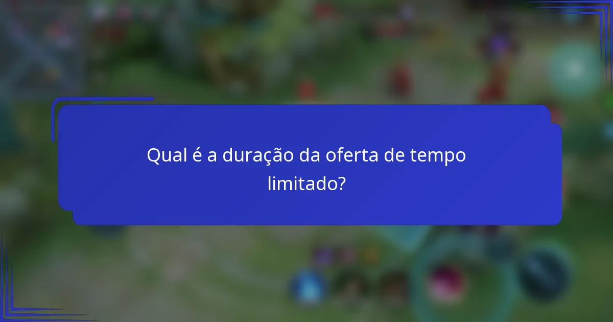 Qual é a duração da oferta de tempo limitado?