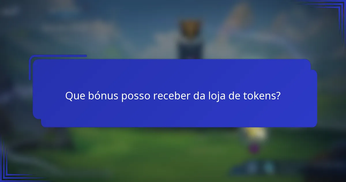 Que bónus posso receber da loja de tokens?