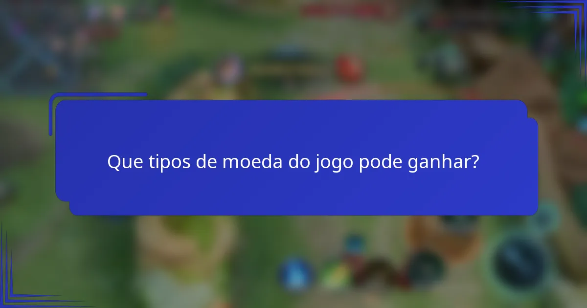 Que tipos de moeda do jogo pode ganhar?