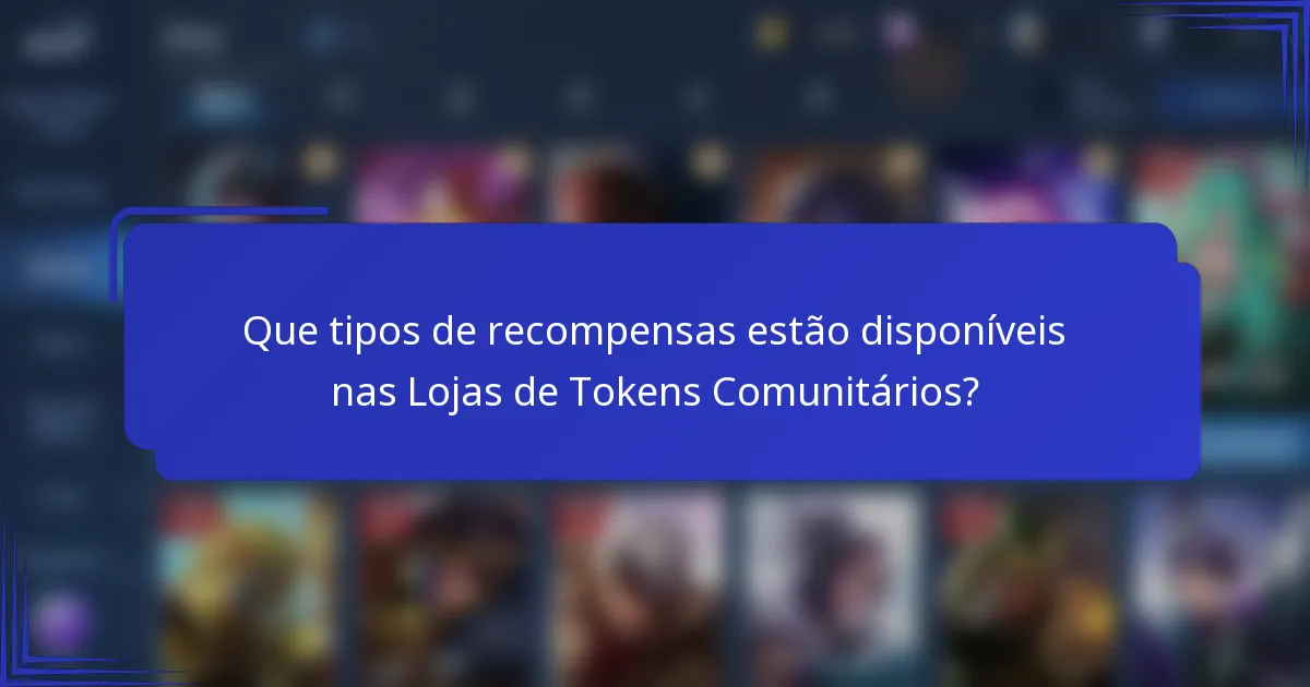 Que tipos de recompensas estão disponíveis nas Lojas de Tokens Comunitários?