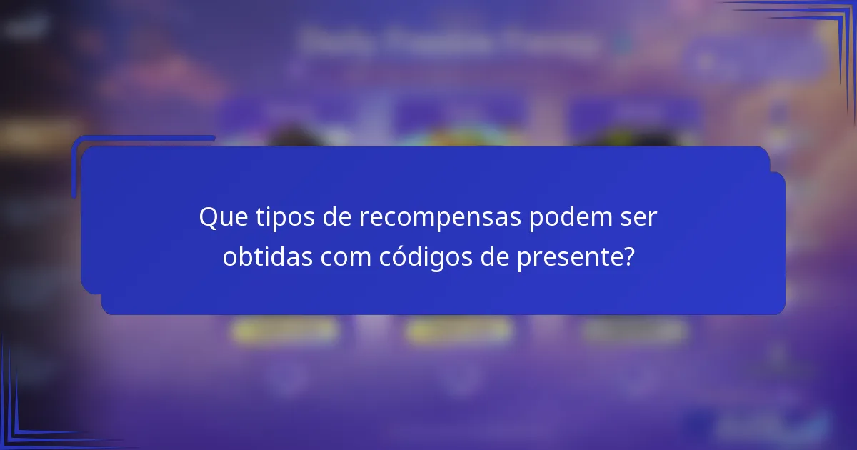 Que tipos de recompensas podem ser obtidas com códigos de presente?