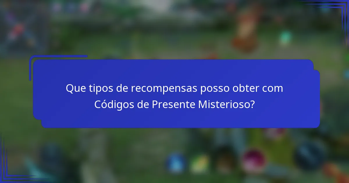 Que tipos de recompensas posso obter com Códigos de Presente Misterioso?